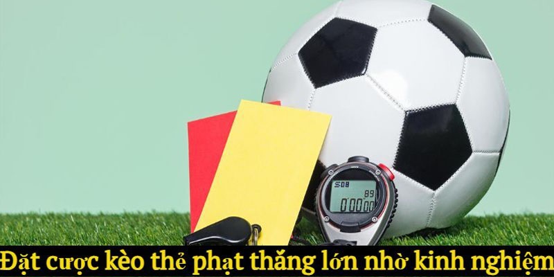Mẹo chơi kèo thẻ phạt thắng lớn